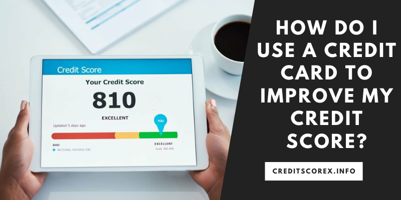 How Do I Use A Credit Card To Improve My Credit Score?