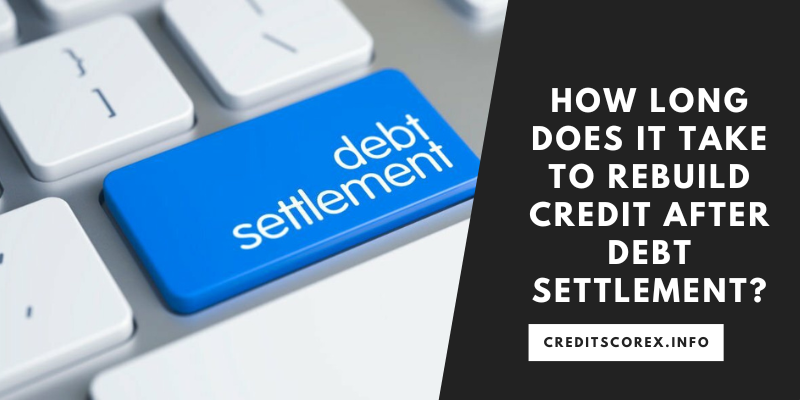 How Long Does It Take to Rebuild Credit After Debt Settlement?