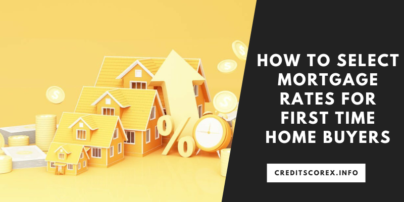 A Guide to Selecting Mortgage Rates for First-Time Home Buyers